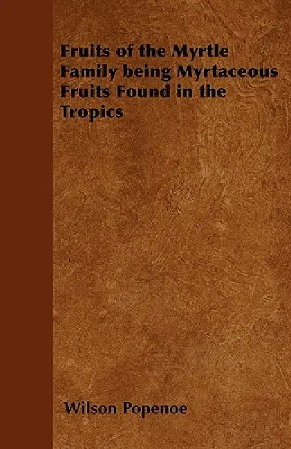 Fruits of the Myrtle Family being Myrtaceous Fruits Found in the Tropics by Wilson Popenoe