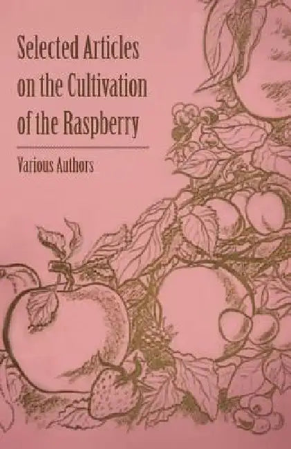 Selected Articles on the Cultivation of the Raspberry by Various