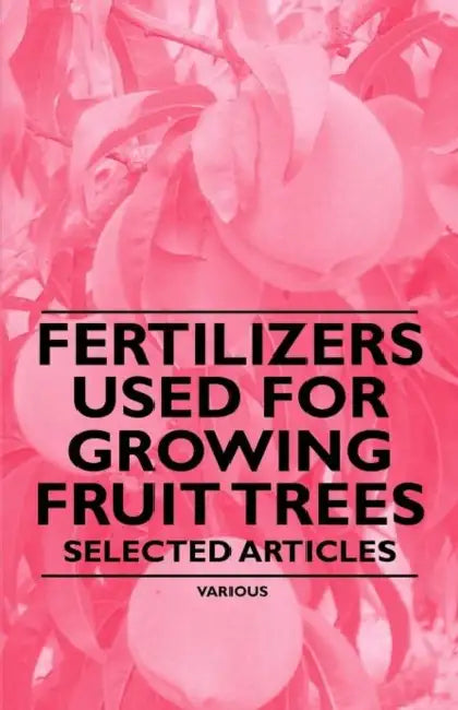 Fertilizers Used for Growing Fruit Trees - Selected Articles by Various