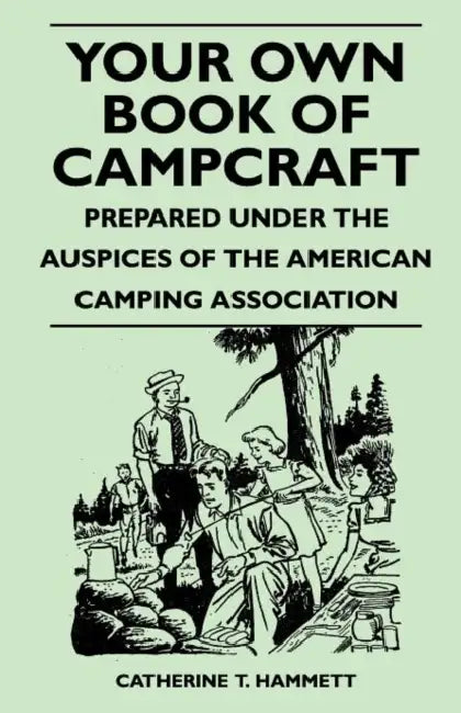 Your Own Book of Campcraft - Prepared Under the Auspices of the American Camping Association by Catherine T. Hammett