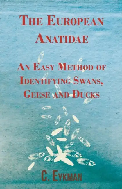 The European Anatidae - An Easy Method of Identifying Swans, Geese and Ducks by C. Eykman