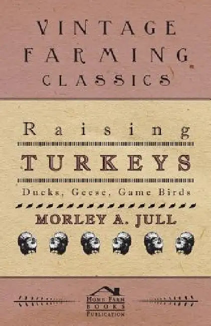 Raising Turkeys - Ducks, Geese, Game Birds by Morley A. Jull
