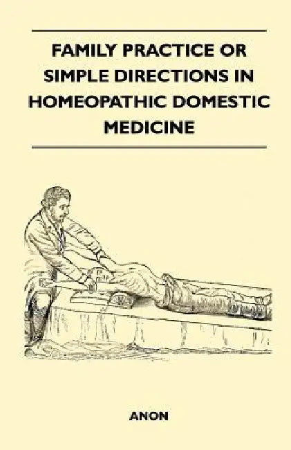 Family Practice or Simple Directions in Homeopathic Domestic Medicine by Anon