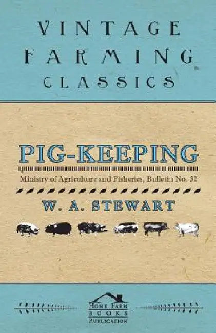 Pig-Keeping - Ministry of Agriculture and Fisheries, Bulletin No. 32 by W. A. Stewart
