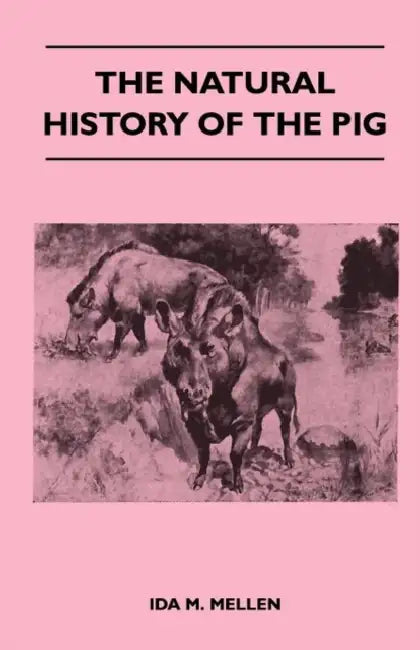 The Natural History of the Pig by Ida M. Mellen