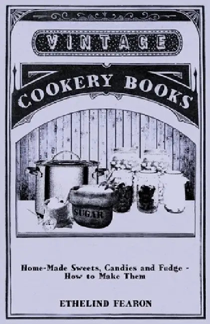 Home-Made Sweets, Candies and Fudge - How to Make Them by Ethelind Fearon