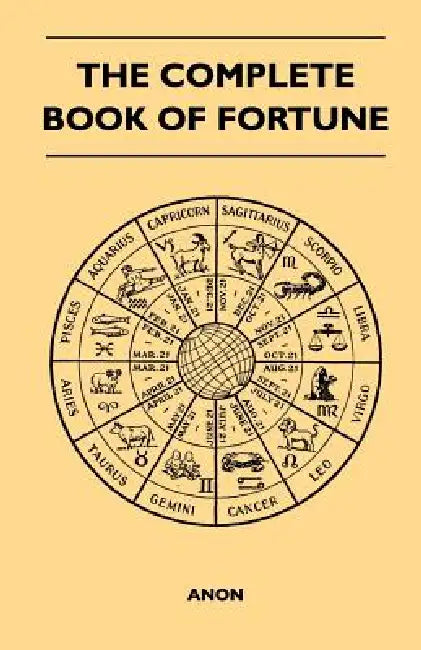 The Complete Book of Fortune - A Comprehensive Survey of the Occult Sciences and Other Methods of Divination that have been Employed by Man Throughout by Anon