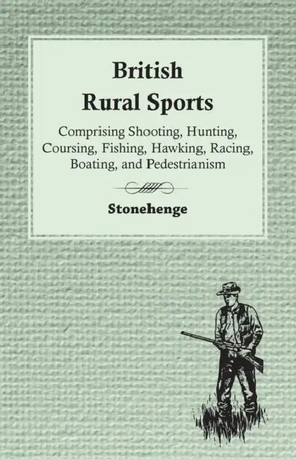 British Rural Sports; Comprising Shooting, Hunting, Coursing, Fishing, Hawking, Racing, Boating, and Pedestrianism by Stonehenge