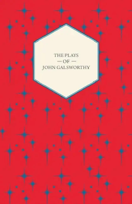 The Plays of John Galsworthy by John Galsworthy