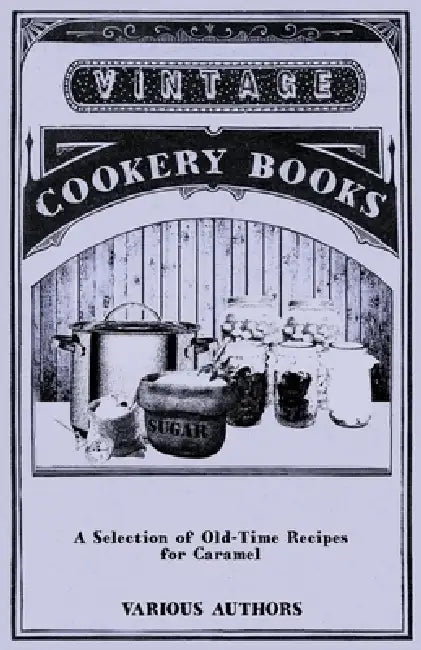 A Selection of Old-Time Recipes for Caramel by Various