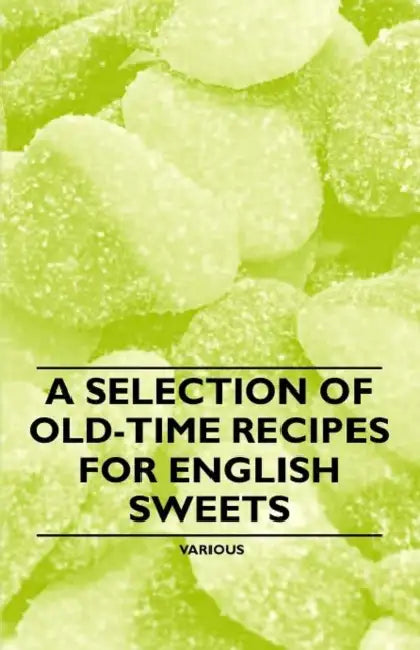 A Selection of Old-Time Recipes for English Sweets by Various