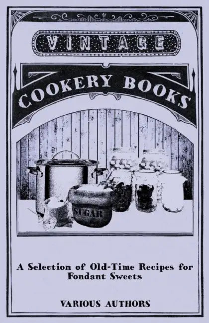 A Selection of Old-Time Recipes for Fondant Sweets by Various