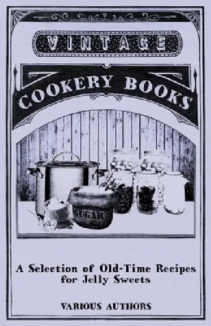 A Selection of Old-Time Recipes for Jelly Sweets by Various