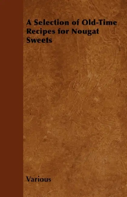 A Selection of Old-Time Recipes for Nougat Sweets by Various