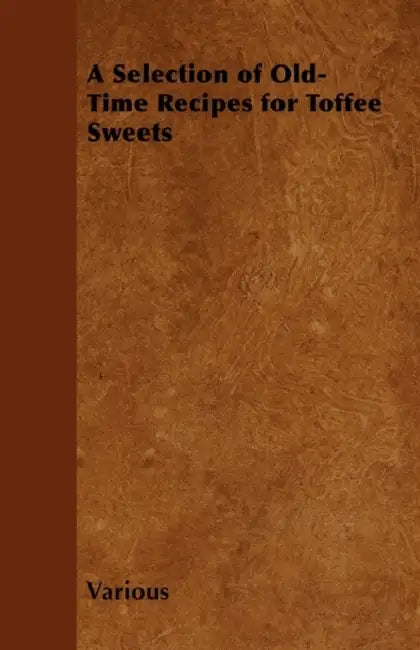 A Selection of Old-Time Recipes for Toffee Sweets by Various