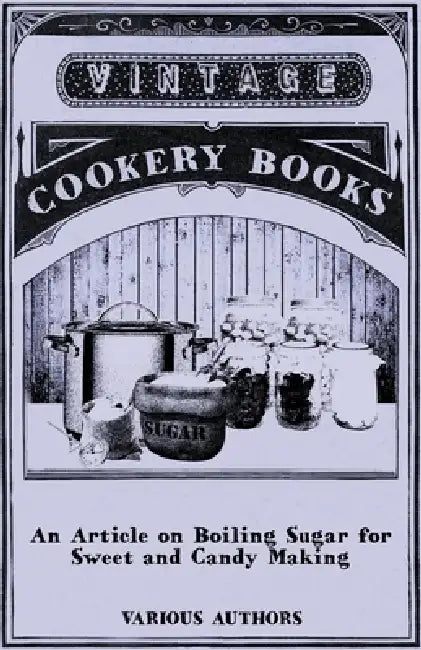 An Article on Boiling Sugar for Sweet and Candy Making by Various