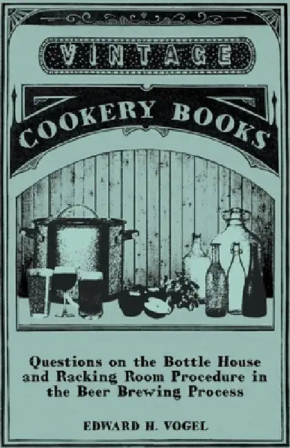 Questions on the Bottle House and Racking Room Procedure in the Beer Brewing Process by Edward H. Vogel