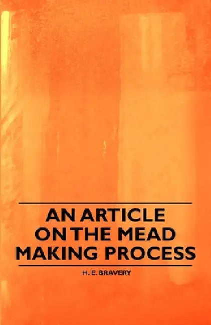 An Article on the Mead Making Process by H. E. Bravery