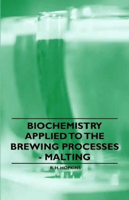Biochemistry Applied to the Brewing Processes - Malting by R. H. Hopkins