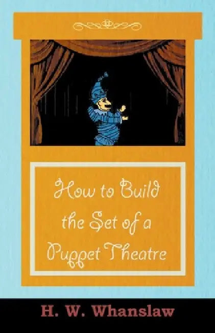 How to Build the Set of a Puppet Theatre by H. W. Whanslaw