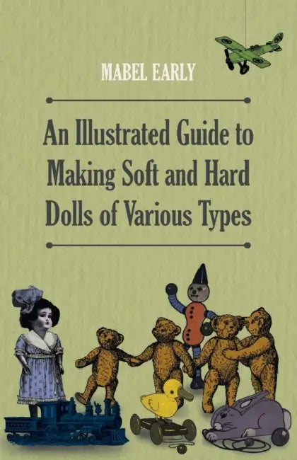 An Illustrated Guide to Making Soft and Hard Dolls of Various Types by Mabel Early