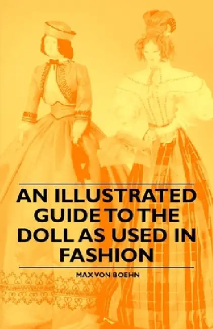 An Illustrated Guide to the Doll as Used in Fashion by Max Von Boehn
