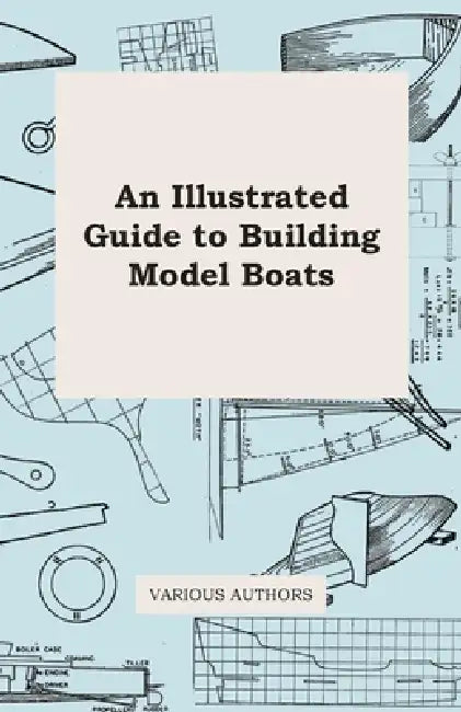 An Illustrated Guide to Building Model Boats by Various