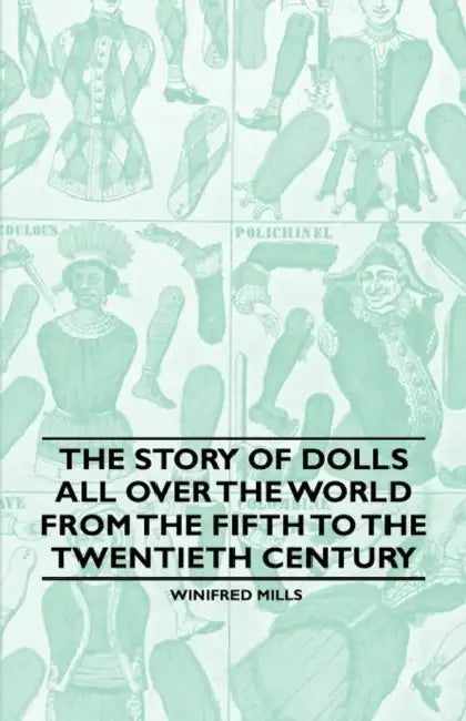 The Story of Dolls all over the World from the Fifth to the Twentieth Century by Winifred Mills
