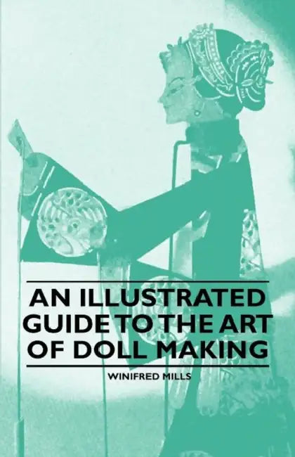 An Illustrated Guide to the Art of Doll Making by Winifred Mills