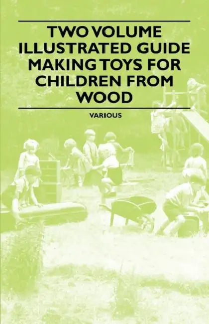 Two Volume Illustrated Guide - Making Toys for Children from Wood by Various