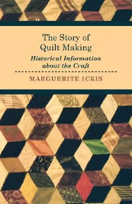 The Story of Quilt Making - Historical Information about the Craft by Marguerite Ickis