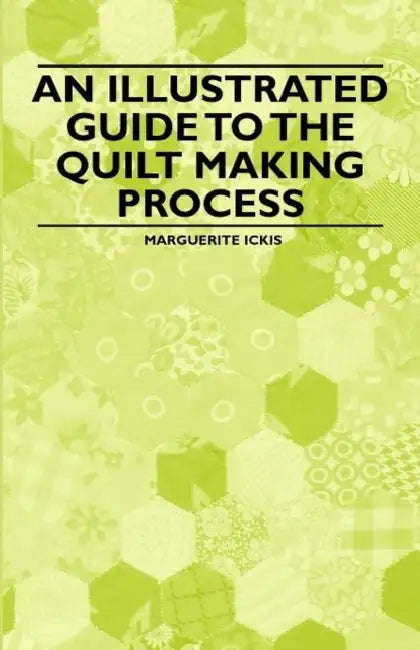 An Illustrated Guide to the Quilt Making Process by Marguerite Ickis