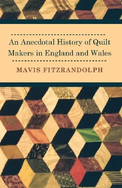 An Anecdotal History of Quilt Makers in England and Wales by Mavis Fitzrandolph