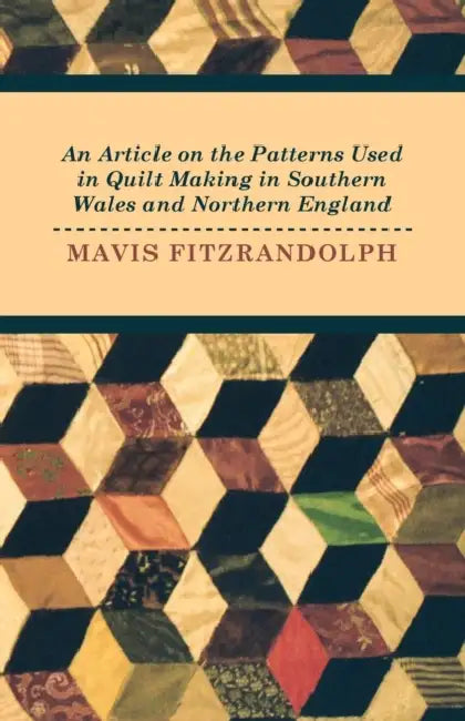 An Article on the Patterns Used in Quilt Making in Southern Wales and Northern England by Mavis Fitzrandolph
