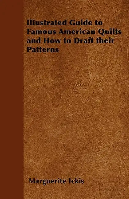 Illustrated Guide to Famous American Quilts and How to Draft their Patterns by Marguerite Ickis