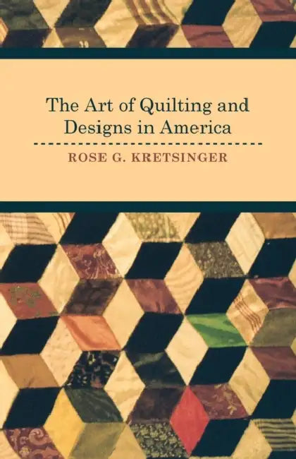 The Art of Quilting and Designs in America by Rose G. Kretsinger