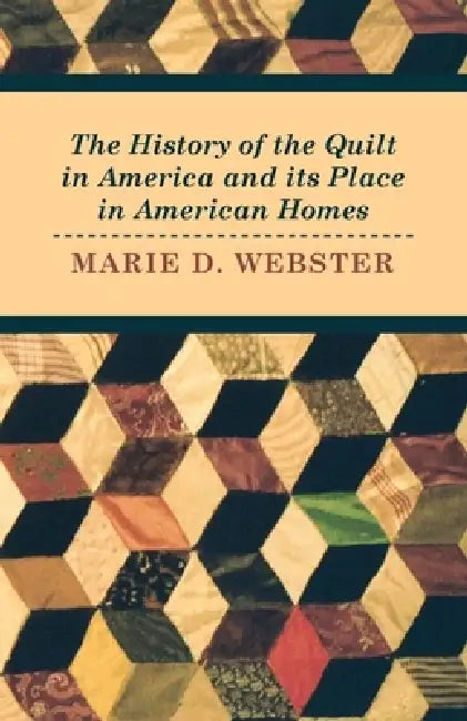 The History of the Quilt in America and Its Place in American Homes by Marie Webster