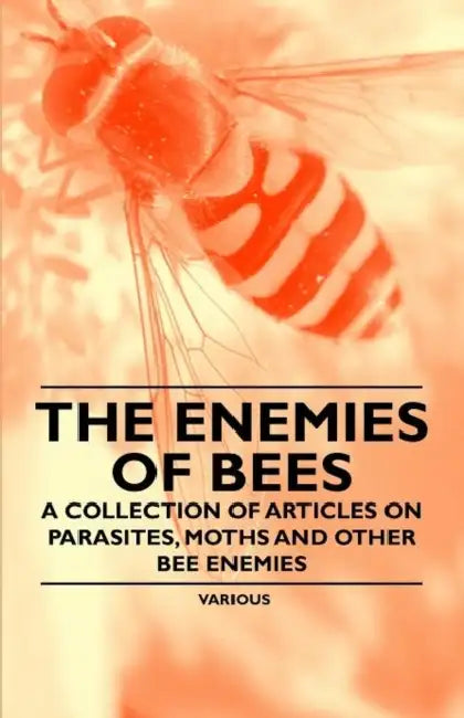 The Enemies of Bees - A Collection of Articles on Parasites, Moths and Other Bee Enemies by Various
