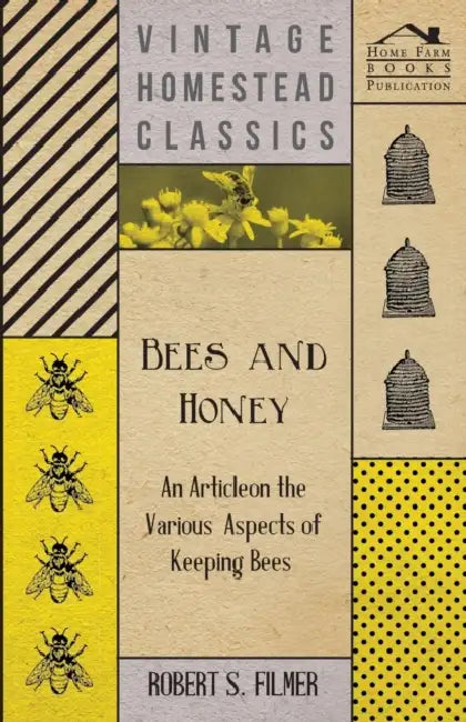 Bees and Honey - An Article on the Various Aspects of Keeping Bees by Robert S. Filmer