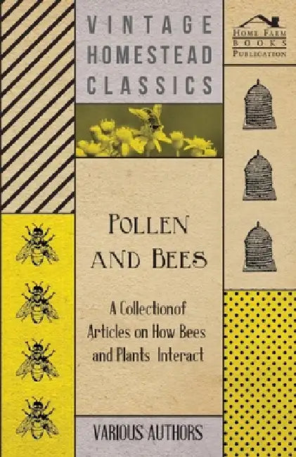 Pollen and Bees - A Collection of Articles on How Bees and Plants Interact by Various