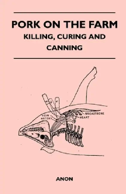 Pork on the Farm - Killing, Curing and Canning by Anon