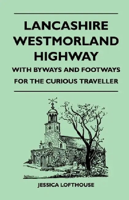 Lancashire Westmorland Highway - With Byways and Footways for the Curious Traveller by Jessica Lofthouse