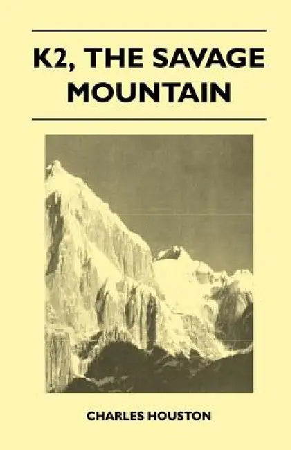 K2, the Savage Mountain by Charles Houston