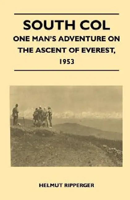 South Col - One Man's Adventure on the Ascent of Everest, 1953 by Wilfrid Noyce