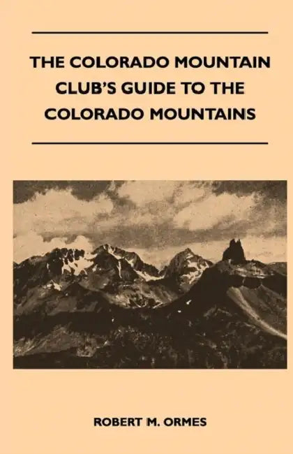 The Colorado Mountain Club's Guide to the Colorado Mountains by Robert M. Ormes