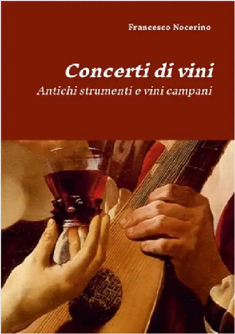 Concerti di vini: Antichi strumenti e vini campani by Nocerino, Francesco