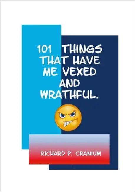 101 Things that have me vexed and wrathful by Cranium, Richard P.
