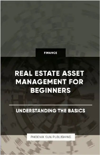 Real Estate Asset Management for Beginners - Understanding the Basics by Publishing, Ps
