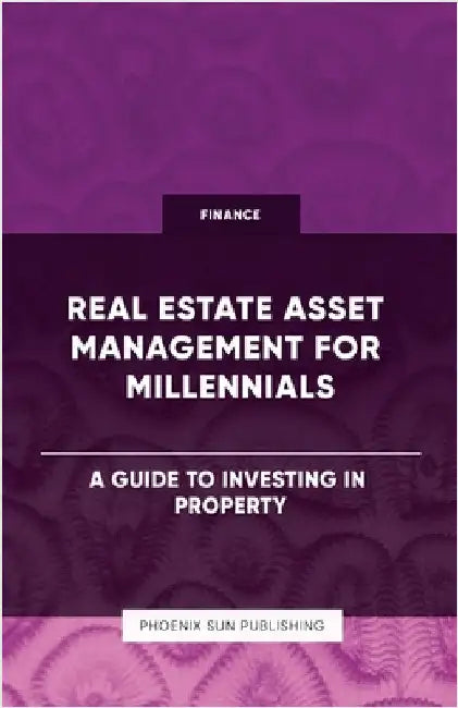 Real Estate Asset Management for Millennials - A Guide to Investing in Property by Publishing, Ps