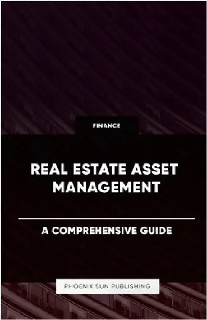 Real Estate Asset Management - A Comprehensive Guide by Publishing, Ps
